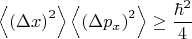 $$\left \langle \left (\Delta x \right )^2 \right \rangle \left \langle \left (\Delta p_x \right )^2 \right \rangle \geq \frac{\hbar^2}{4}$$