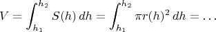 $$V=\int_{h_1}^{h_2}S(h)\,dh=\int_{h_1}^{h_2}\pi r(h)^2 \,dh=\ldots$$