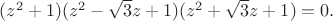 $(z^2+1)(z^2-\sqrt 3 z+1)(z^2+\sqrt 3 z+1)=0.$