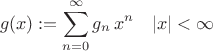 $$g(x):=\sum^{\infty}_{n=0} g_n \, x^n \quad |x| < \infty$$
