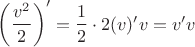 $\left( \dfrac{v^2}{2} \right)' = \dfrac{1}{2} \cdot 2(v)'v = v'v$