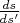 $\frac{ds}{ds'}$