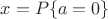 $x=P\{a=0\}$