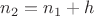 $n_2=n_1+h$