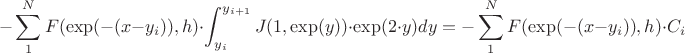 $$ -\sum _{1}^{N} F(\exp(-(x-y_{i})),h) \cdot \int _{y_{i}}^{y_{i+1}} J(1, \exp(y)) \cdot \exp(2 \cdot y) dy = -\sum _{1}^{N} F(\exp(-(x-y_{i})),h) \cdot C_{i}$$