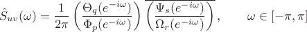 $$
\hat S_{uv}(\omega) = \frac{1}{2\pi}
\left(\frac{\Theta_q(e^{-i\omega})}{\Phi_p(e^{-i\omega})}\right)
\overline{\left(\frac{\Psi_s(e^{-i\omega})}{\Omega_r(e^{-i\omega})}\right)}\, , \qquad
\omega\in[-\pi, \pi]
$$