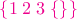 ${\color{magenta} \{1\;2\;3\;\{\}\}}$