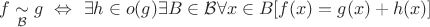 $f\underset{\mathcal{B}}{\sim} g\ \Leftrightarrow\ \exists h\in o(g)\exists B\in\mathcal{B}\forall x\in B[f(x)=g(x)+h(x)]$
