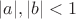 $|a|,|b|<1$