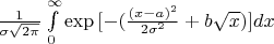 $\frac{1}{\sigma\sqrt{2\pi}}\int\limits_{0}^{\infty} \exp{[-(\frac{(x-a)^2}{2\sigma^2}+b\sqrt{x})]}dx$