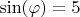 $\sin(\varphi)=5$