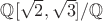 $\mathbb{Q}[\sqrt{2}, \sqrt{3}]/\mathbb{Q}$