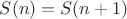 $S(n)=S(n+1)$