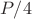 $P/4$