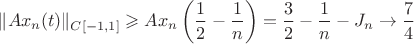 $$\Vert Ax_n(t)\Vert_{C[-1, 1]}\geqslant Ax_n\left(\frac{1}{2}-\frac{1}{n}\right)
=\frac{3}{2}-\frac{1}{n}-J_n\rightarrow \frac{7}{4}$$
