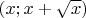 $(x;x+\sqrt{x})$