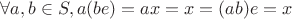 $\forall a,b\in S, a(be)=ax=x=(ab)e=x$