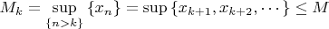 $M_k=\sup\limits_{\left\{n>k\right\}}\left\{x_n\right\}=\sup\left\{x_{k+1}, x_{k+2}, \cdots \right\}\leq M$