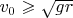 $v_0 \geqslant \sqrt{gr}$