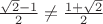 $\frac{\sqrt{2}-1}{2} \ne \frac{1+\sqrt{2}}{2}$