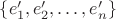 $\{e'_1, e'_2, \ldots, e'_ n\}$