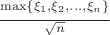 $\frac{\max\limits_{}\left\lbrace\xi_{1}, \xi_{2}, ... , \xi_{n}\right\rbrace}{\sqrt{n}}$