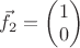 $\vec f_2 =\begin{pmatrix}
1\\
0\\
\end{pmatrix}$