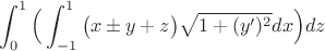 $$\int_0^1\Big(\int_{-1}^1\big(x \pm y+z \big)\sqrt{1+(y')^2}dx\Big) dz$$