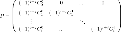 $$P=\left( \begin{array}{cccc}
(-1)^{i+j}C_0^0&0&\ldots&0\\
(-1)^{i+j}C_1^0&(-1)^{i+j}C_1^1&\ &\vdots\\
\vdots&\ &\ddots&\ \\
(-1)^{i+j}C_i^0&\ldots&\ &(-1)^{i+j}C_i^i
\end{array}\right)$$