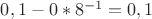$ 0,1 - 0*8^{-1} = 0,1 $