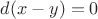 $d(x-y)=0$