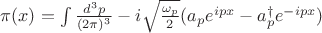 $\pi(x) = \int \frac{d^3 p}{(2 \pi)^3}-i\sqrt{\frac{\omega_p}{2}}(a_p e^{ipx} - a_p^{\dagger} e^{-ipx})$