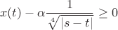 $$x(t) - \alpha \frac{1}{\sqrt[4]{|s-t|}} \geq 0$$