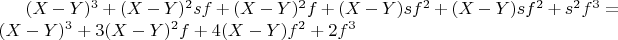$(X-Y)^3 + (X-Y)^2   s  f + (X-Y)^2   f + (X-Y)  s  f^2 + (X-Y)  s  f^2 + s^2   f^3 = (X-Y)^3 + 3  (X-Y)^2   f + 4  (X-Y)  f^2 + 2  f^3$