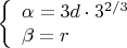 $\left\{
\begin{array}{lcl}
 \alpha=3d\cdot 3^{2/3}\\
 \beta=r \\
\end{array}
\right.$