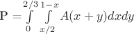 P =\int\limits_{0}^{2/3}\int\limits_{x/2}^{1-x}A(x+y)dxdy