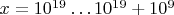 $x=10^{19}\ldots 10^{19}+10^9$
