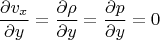 $$\frac{\partial v_x}{\partial y}=\frac{\partial \rho}{\partial y}=\frac{\partial p}{\partial y}=0$$