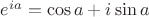 $e^{ia}=\cos a + i\sin a$