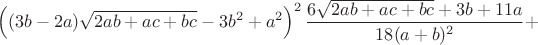 $$\left((3b-2a)\sqrt{2ab+ac+bc}-3b^2+a^2\right)^2\frac{6\sqrt{2ab+ac+bc}+3b+11a}{18(a+b)^2}+$$
