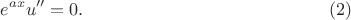 $$e^{ax}u'' = 0. \eqno{(2)}$$