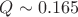$Q\sim 0.165$