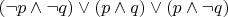 $(\neg p\wedge \neg q)  \vee (p\wedge q) \vee (p\wedge \neg q)$