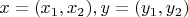 $x = (x_1, x_2), y = (y_1, y_2)$