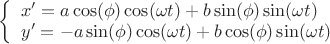 $ \left\{ \begin{array}{l} x' = a\cos (\phi )\cos (\omega t) + b\sin (\phi )\sin (\omega t) \\ y' = - a\sin (\phi )\cos (\omega t) + b\cos (\phi )\sin (\omega t) \\ \end{array} \right. $