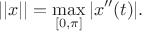 $$||x||=\max\limits_{[0,\pi]}|x''(t)|.$$