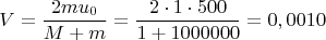 $$V = \frac {2mu_0}{M+m}= \frac {2\cdot1\cdot500}{1+1000000}=0,0010$$