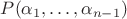 $P(\alpha_1, \ldots, \alpha_{n-1})$