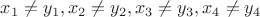 $x_1 \not = y_1, x_2 \not = y_2, x_3 \not = y_3, x_4 \not = y_4$