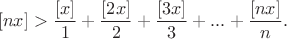 $$\[[nx] > \frac{[x]}{1} + \frac{[2x]}{2} + \frac{[3x]}{3} + ... + \frac{[nx]}{n}.\]$$